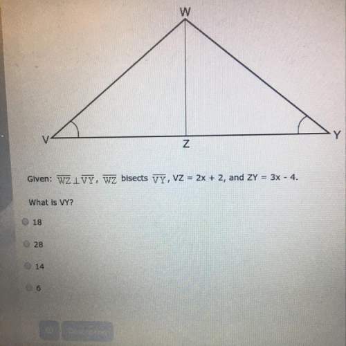 Given: wz is perpendicular to vy, wz bisects vy, vz = 2x+2, and zy = 3x-4  what is vy?