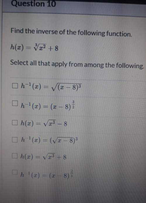 Find the inverse of the following. select all that apply