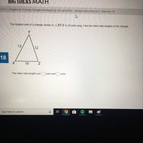 The longest side of a triangle similar xyz is 39 units long. find the other side lengths of the tria