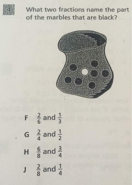 What two fractions name the partof the marbles that are black? f: 2/6 and 1/3 g: 2/4 and 1/2 h: