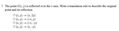 The point c(x, y) is reflected over the x-axis. write a translation rule to describes the original p