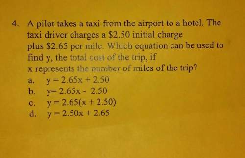 Apilot takes a taxi from the airport to a hotel the taxi driver charges a $2.50 initial charge plus