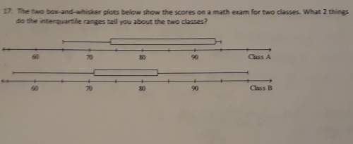 The two box-and-whisher ploys below show the score on a math exam for two classes. what 2 things do