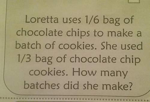 Loretta uses 1/6 bag ofchocolate chips to make abatch of cookies. she used13 bag o