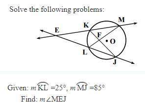 Given: m kl =25°, m mj =85° find: m∠mej