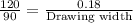 \frac{120}{90}=\frac{0.18}{\text{Drawing width}}