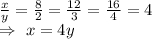 \frac{x}{y}=\frac{8}{2}=\frac{12}{3}=\frac{16}{4}=4\\\Rightarrow\ x=4y