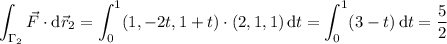 \displaystyle\int_{\Gamma_2}\vec F\cdot\mathrm d\vec r_2=\int_0^1(1,-2t,1+t)\cdot(2,1,1)\,\mathrm dt=\int_0^1(3-t)\,\mathrm dt=\frac52