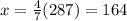 x=\frac{4}{7}(287)=164