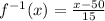 f^{-1} (x)=\frac{x-50}{15}