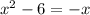 x^2-6=-x