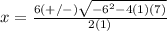 x=\frac{6(+/-)\sqrt{-6^{2}-4(1)(7)}} {2(1)}