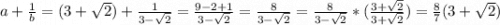 a+\frac{1}{b} =(3+\sqrt{2})+\frac{1}{3-\sqrt{2}} =\frac{9-2+1}{3-\sqrt{2}} =\frac{8}{3-\sqrt{2}}=\frac{8}{3-\sqrt{2}}*(\frac{3+\sqrt{2}}{3+\sqrt{2}})=\frac{8}{7}(3+\sqrt{2})