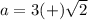 a=3(+)\sqrt{2}