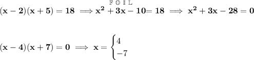 \bf (x-2)(x+5)=18\implies \stackrel{\mathbb{F~O~I~L}}{x^2+3x-10}=18\implies x^2+3x-28=0 \\\\\\ (x-4)(x+7)=0\implies x= \begin{cases} 4\\ -7 \end{cases}