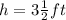 h = 3 \frac{1}{2} ft