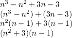 n^3-n^2+3n-3\\(n^3-n^2)+(3n-3)\\n^2(n-1)+3(n-1)\\(n^2+3)(n-1)
