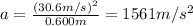 a=\frac{(30.6 m/s)^2}{0.600 m}=1561 m/s^2