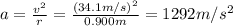 a=\frac{v^2}{r}=\frac{(34.1 m/s)^2}{0.900 m}=1292 m/s^2