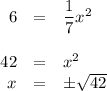 \begin{array}{rcl}6 & = & \dfrac1{7}x^{2\\\\42 & = & x^{2\\x & = & \pm \sqrt{42}\\\end{array}