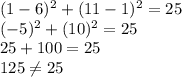 (1-6)^2 + (11-1)^2 = 25\\(-5)^2 + (10)^2 = 25\\25 + 100 = 25\\125 \neq 25