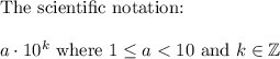 \text{The scientific notation:}\\\\a\cdot10^k\ \text{where}\ 1\leq a