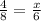 \frac{4}{8}=\frac{x}{6}