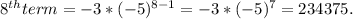 8^{th} term=-3*(-5)^{8-1} =-3*(-5)^{7}=234375.