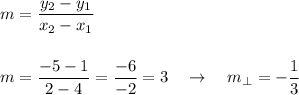 m=\dfrac{y_2-y_1}{x_2-x_1}\\\\\\m=\dfrac{-5-1}{2-4} = \dfrac{-6}{-2}=3\quad \rightarrow \quad m_{\perp}=-\dfrac{1}{3}\\