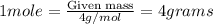 1mole=\frac{\text{Given mass}}{4g/mol}=4grams