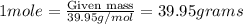 1mole=\frac{\text{Given mass}}{39.95g/mol}=39.95grams