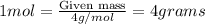 1mol=\frac{\text{Given mass}}{4g/mol}=4grams