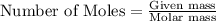 \text{Number of Moles}=\frac{\text{Given mass}}{\text{Molar mass}}