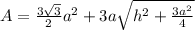 A=\frac{3\sqrt{3}}{2}a^2+3a\sqrt{h^2+\frac{3a^2}{4}
