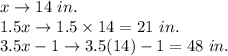 x\rightarrow14\ in.\\1.5x\rightarrow1.5\times14=21\ in.\\3.5x-1\rightarrow3.5(14)-1=48\ in.