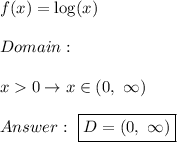 f(x)=\log(x)\\\\Domain:\\\\x  0\to x\in(0,\ \infty)\\\\\ \boxed{D=(0,\ \infty)}