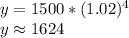 y=1500*(1.02)^4\\y\approx 1624