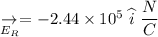 \underset{E_{R}}{\rightarrow} = -2.44\times10^{5}\ \widehat{i} \ \dfrac{N}{C}