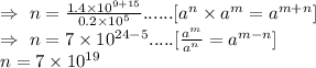 \Rightarrow\ n=\frac{1.4\times10^{9+15}}{0.2\times10^5}......[a^n\times a^m=a^{m+n}]\\\Rightarrow\ n=7\times10^{24-5}.....[\frac{a^m}{a^n}=a^{m-n}]\\\Rightyarrow\ n=7\times10^{19}