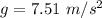 g=7.51\ m/s^2