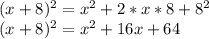 (x + 8) ^ 2 = x ^ 2 + 2 * x * 8 + 8 ^ 2\\(x + 8) ^ 2 = x ^ 2 + 16x + 64