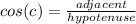cos(c)  =  \frac{adjacent}{hypotenuse}