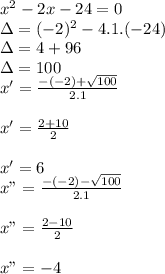 x^2 - 2x - 24 = 0 \\\ \Delta = (- 2)^2 - 4.1.(- 24) \\\ \Delta = 4 + 96 \\\ \Delta = 100 \\\ x' = \frac{- (- 2) + \sqrt{100}}{2.1} \\\\ x' = \frac{2 + 10}{2} \\\\ x' = 6 \\\ x" = \frac{- (- 2) - \sqrt{100}}{2.1} \\\\ x" = \frac{2 - 10}{2} \\\\ x" = - 4
