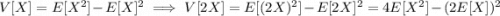 V[X]=E[X^2]-E[X]^2\implies V[2X]=E[(2X)^2]-E[2X]^2=4E[X^2]-(2E[X])^2
