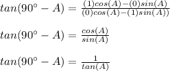 tan(90\°-A)=\frac{(1)cos(A)-(0)sin(A)}{(0)cos(A)-(1)sin(A))}\\\\tan(90\°-A)=\frac{cos(A)}{sin(A)}\\\\tan(90\°-A)=\frac{1}{tan(A)}