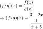 (f/g)(x)=\dfrac{f(x)}{g(x)}\\\\\Rightarrow (f/g)(x)=\dfrac{3-2x}{\dfrac{1}{x+5}}