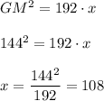 GM^2=192\cdot x\\ \\144^2=192\cdot x\\ \\x=\dfrac{144^2}{192}=108