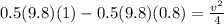 0.5(9.8)(1) - 0.5(9.8)(0.8) = \frac{v^2}{4}