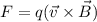 F = q(\vec v \times \vec B)