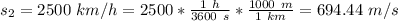 s_2= 2500\ km/h = 2500*\frac{1\ h}{3600\ s}*\frac{1000\ m}{1\ km}=694.44\ m/s